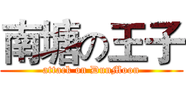 南塘の王子 (attack on DunMoon)