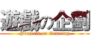 遊戲の企劃 (Projects on Gameing)