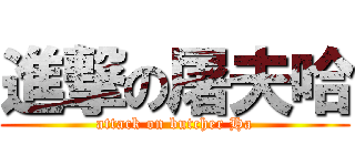 進撃の屠夫哈 (attack on butcher Ha)