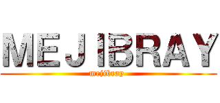 ＭＥＪＩＢＲＡＹ (mejibray )