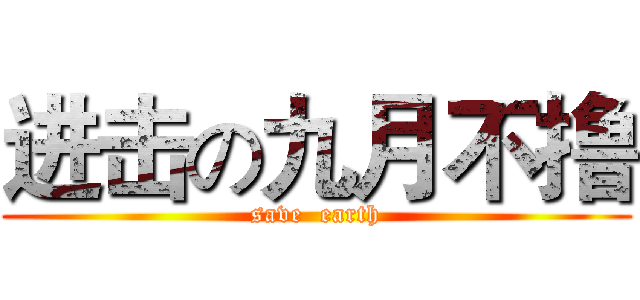 进击の九月不撸 (save  earth)