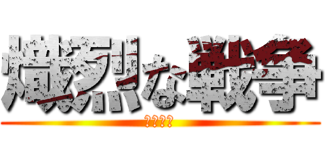 熾烈な戦争 (激烈之戰)