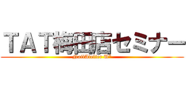 ＴＡＴ梅田店セミナー (NailAtelier U*)