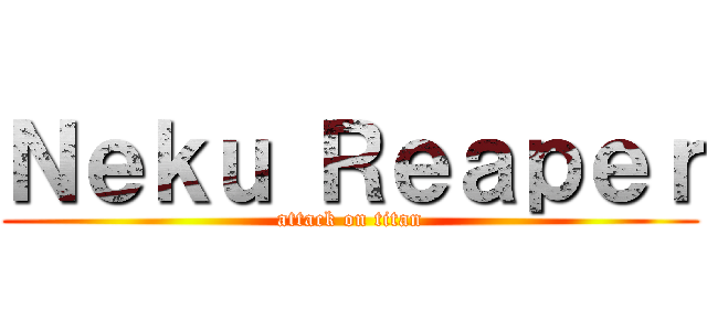 Ｎｅｋｕ Ｒｅａｐｅｒ (attack on titan)