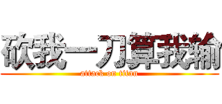 砍我一刀算我输 (attack on titan)