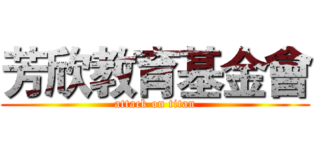 芳欣教育基金會 (attack on titan)