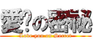 愛儗の密祕 (Love you on Secret)