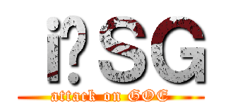 ｉ̃ＳＧ (attack on GOE)