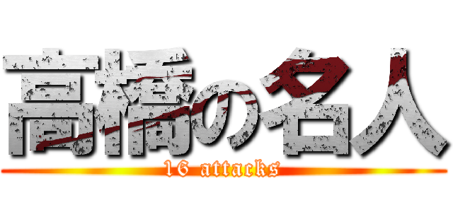 高橋の名人 (16 attacks)