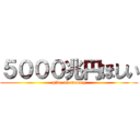 ５０００兆円ほしい (give me money)