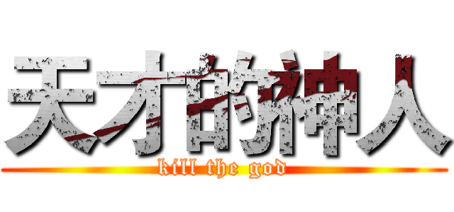 天才的神人 (kill the god)