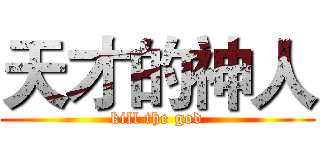 天才的神人 (kill the god)