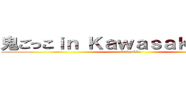 鬼ごっこｉｎ Ｋａｗａｓａｋｉ Ｃｉｔｙ (Onigokko)
