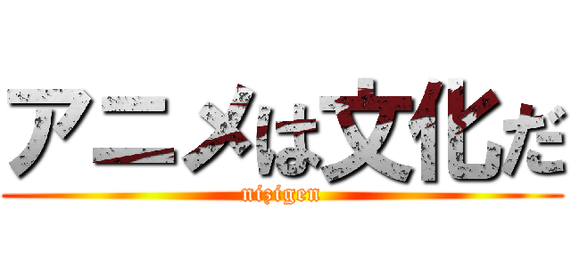 アニメは文化だ (nizigen)