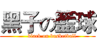 黑子の籃球 (     black on basketball)