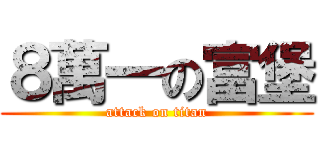 ８萬一の富堡 (attack on titan)