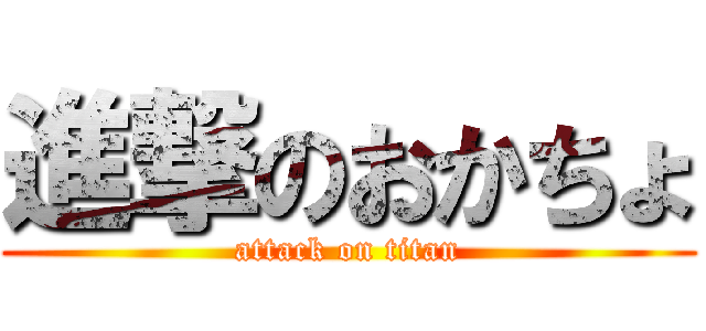 進撃のおかちょ (attack on titan)