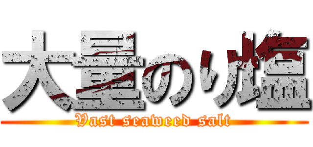 大量のり塩 (Vast seaweed salt)