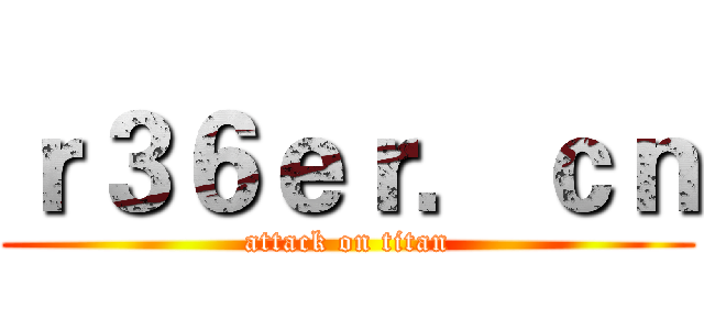 ｒ３６ｅｒ．ｃｎ (attack on titan)