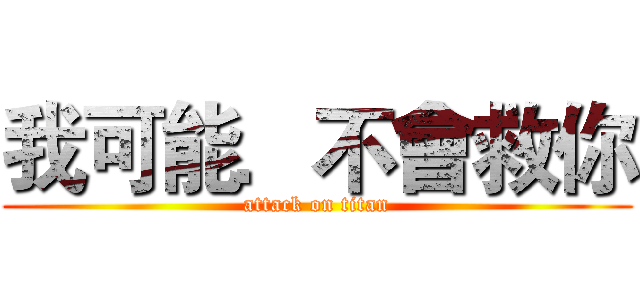 我可能．不會救你 (attack on titan)