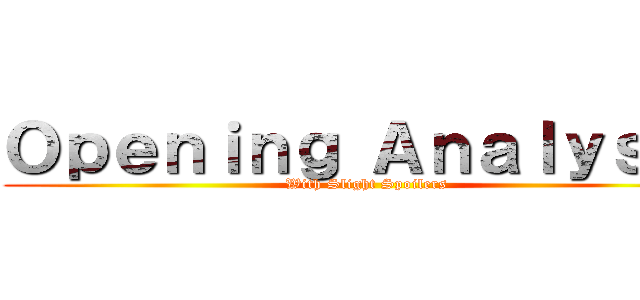 Ｏｐｅｎｉｎｇ Ａｎａｌｙｓｉｓ (With Slight Spoilers)