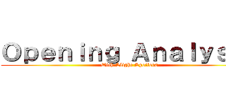 Ｏｐｅｎｉｎｇ Ａｎａｌｙｓｉｓ (With Slight Spoilers)