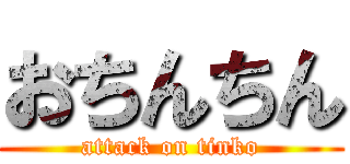 おちんちん (attack on tinko)