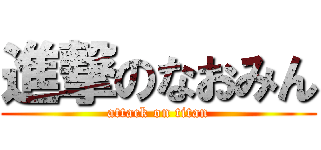 進撃のなおみん (attack on titan)