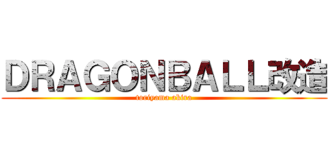 ＤＲＡＧＯＮＢＡＬＬ改造 (toriyama akira)