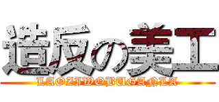 造反の美工 (LAOZIWOBUGANLA)