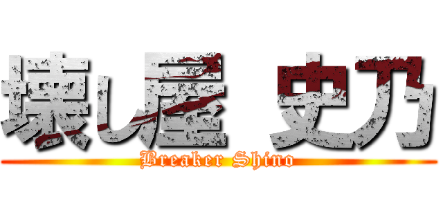 壊し屋 史乃 (Breaker Shino)