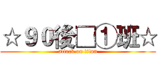 ☆９０後□①班☆ (attack on titan)