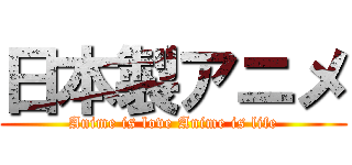 日本製アニメ (Anime is love Anime is life)