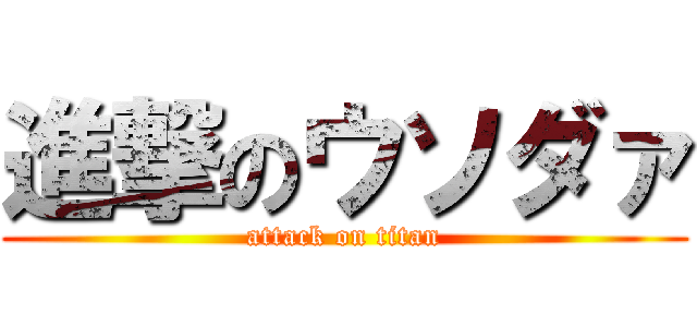 進撃のウソダァ (attack on titan)