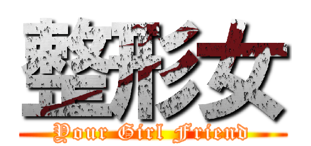 整形女 (Your Girl Friend)