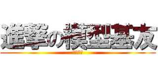 進撃の模型基友 (挖坑要填)