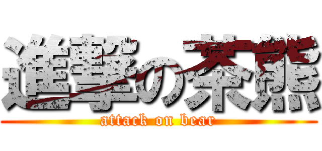 進撃の茶熊 (attack on bear)