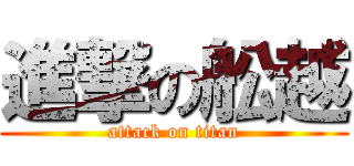 進撃の舩越 (attack on titan)