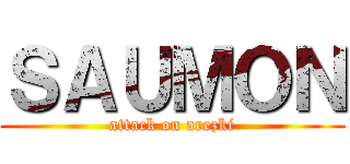 ＳＡＵＭＯＮ (attack on arezki)