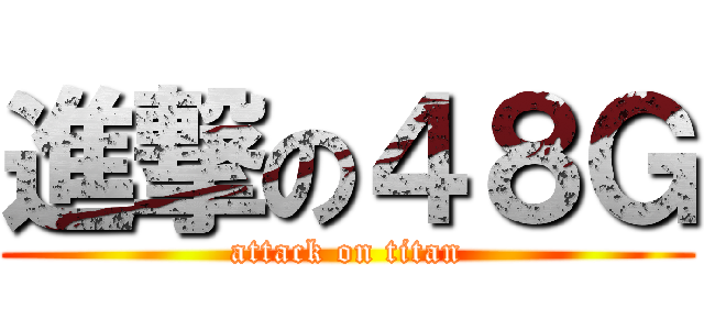 進撃の４８Ｇ (attack on titan)