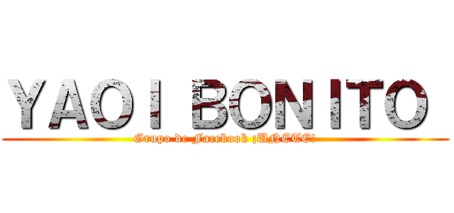 ＹＡＯＩ ＢＯＮＩＴＯ  (Grupo de Facebook ¡UNETE!)