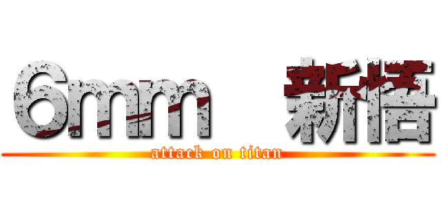 ６ｍｍ  新悟 (attack on titan)