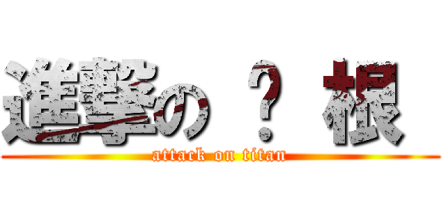 進撃の 东 根  (attack on titan)