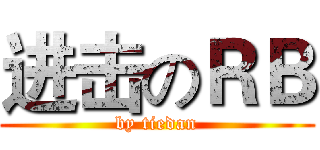 进击のＲＢ (by tiedan)
