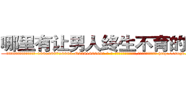哪里有让男人终生不育的药物 (哪里有让男人终生不育的药物【电-186x2687x6963-Q278180069元-吉-药-业】我们做的是长期生意,靠的是老客户长期支持 http://sngk.net/Qc07l3
)