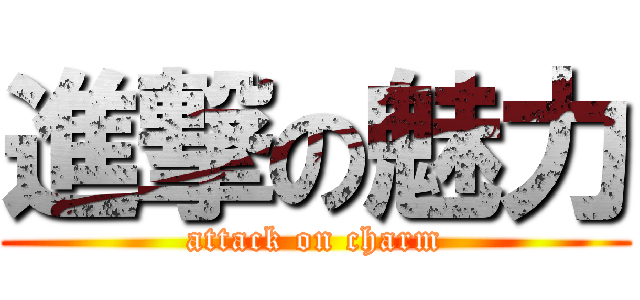 進撃の魅力 (attack on charm)