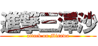 進撃三澤沙 (attack on Misawa)