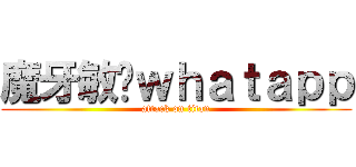 魔牙敏彤ｗｈａｔａｐｐ (attack on titan)