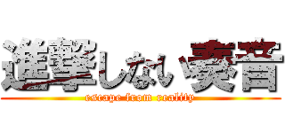 進撃しない奏音 (escape from reality)