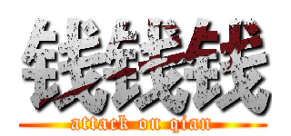 钱钱钱 (attack on qian)